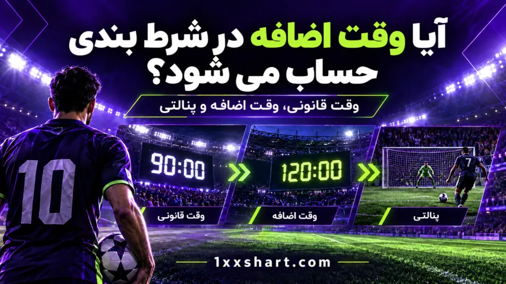 آیا وقت اضافه در شرط بندی حساب می شود؟ | قوانین ۹۰ و ۱۲۰ دقیقه